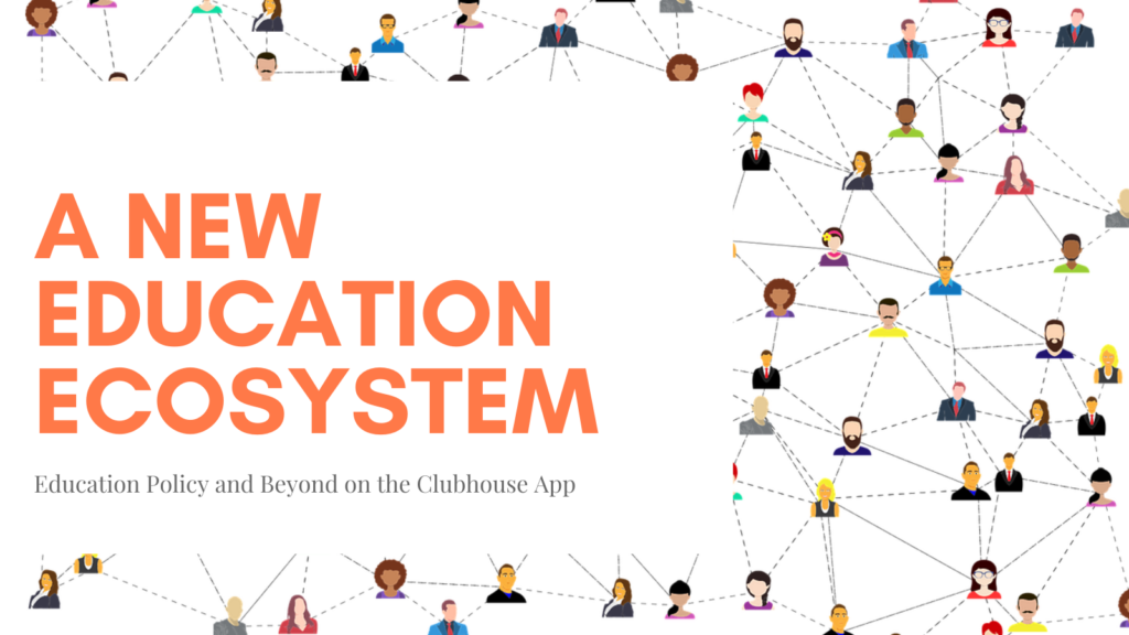 a new education ecosystem - education policy ad beyond on the clubhouse app